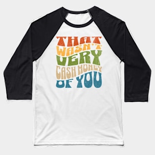 That Wasn't Very Cash Money of You Meme Baseball T-Shirt